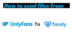 How to Send the Files from OnlyFans to Fansly